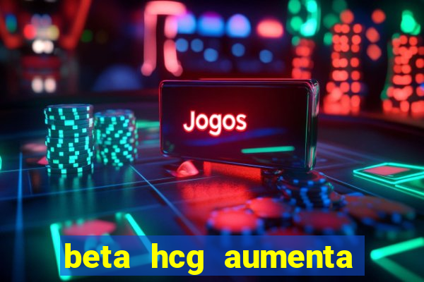 beta hcg aumenta quanto por dia